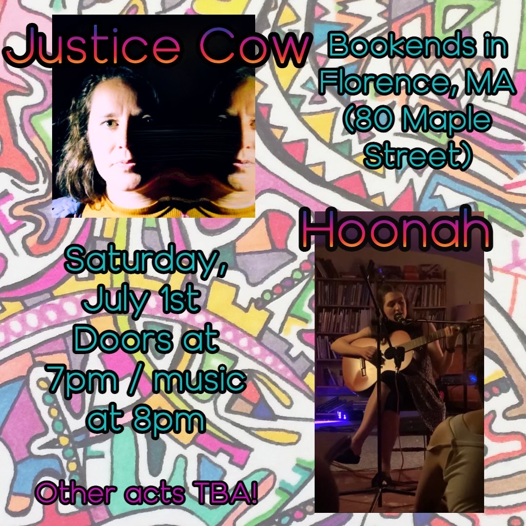 Justice Cow and Hoonah at Bookends in Florence, MA (80 Maple Street), Saturday, July 1st. Doors at 7 pm / music at 8 pm. Other acts TBA!